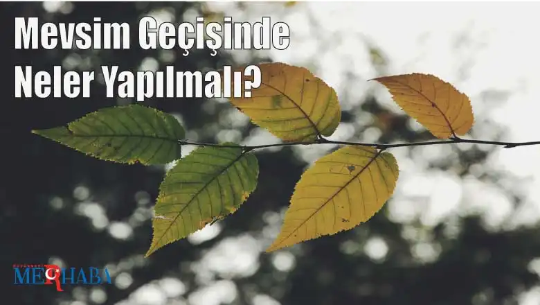Mevsim Geçişinde Neler Yapılmalı?