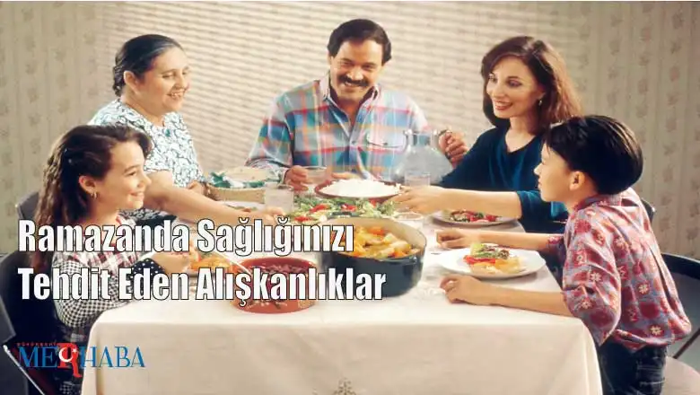 Ramazanda Sağlığınızı Tehdit Eden Alışkanlıklar