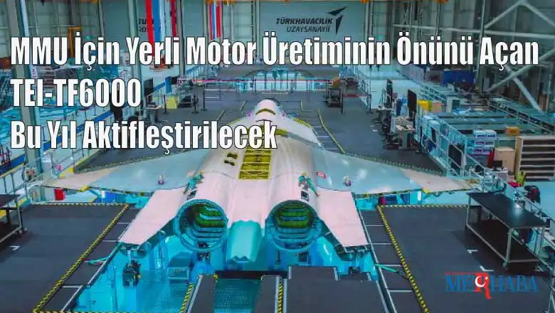 MMU İçin Yerli Motor Üretiminin Önünü Açan TEI-TF6000 Bu Yıl Aktifleştirilecek