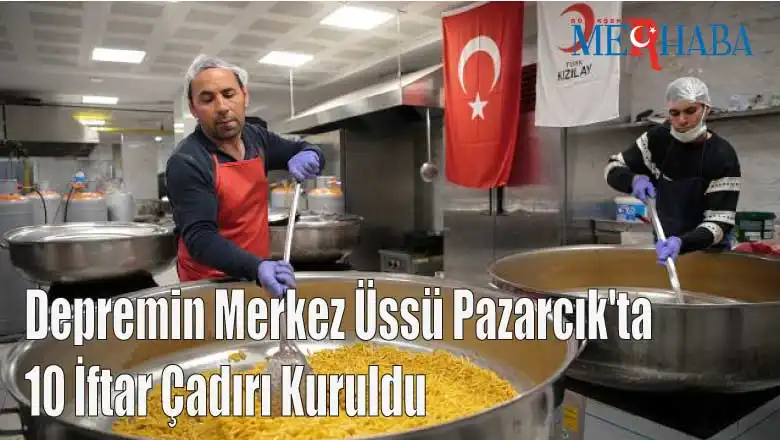 Depremin Merkez Üssü Pazarcık'ta 10 İftar Çadırı Kuruldu