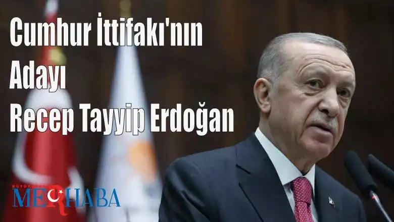 Cumhur İttifakı'nın Adayı Recep Tayyip Erdoğan