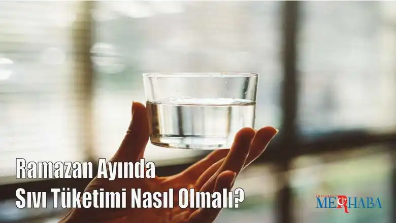 Ramazan Ayında Sıvı Tüketimi Nasıl Olmalı?