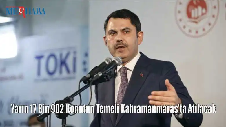 Yarın 17 Bin 902 Konutun Temeli Kahramanmaraş'ta Atılacak