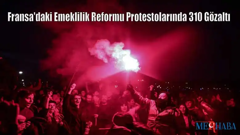 Fransa'daki Emeklilik Reformu Protestolarında 310 Gözaltı