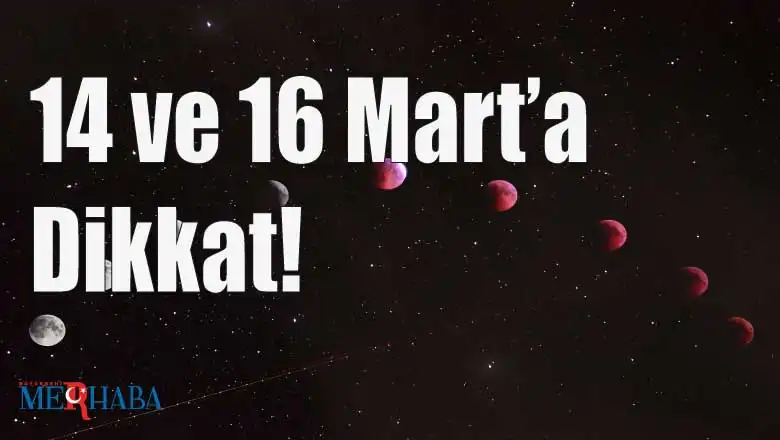 14 ve 16 Mart'a Dikkat!