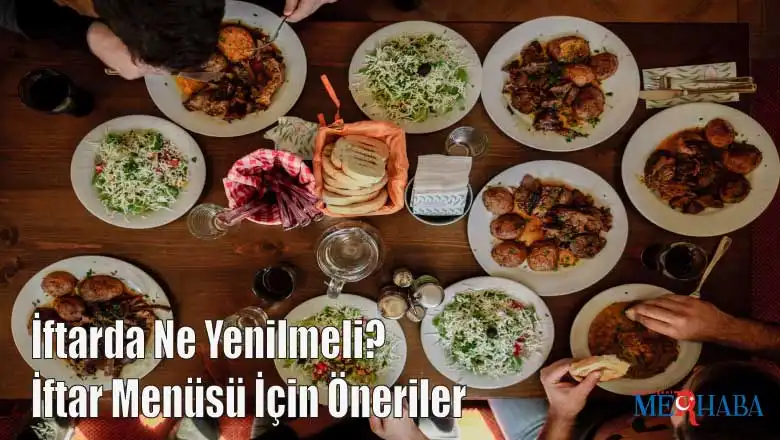 İftarda Ne Yenilmeli? İftar Menüsü İçin Öneriler