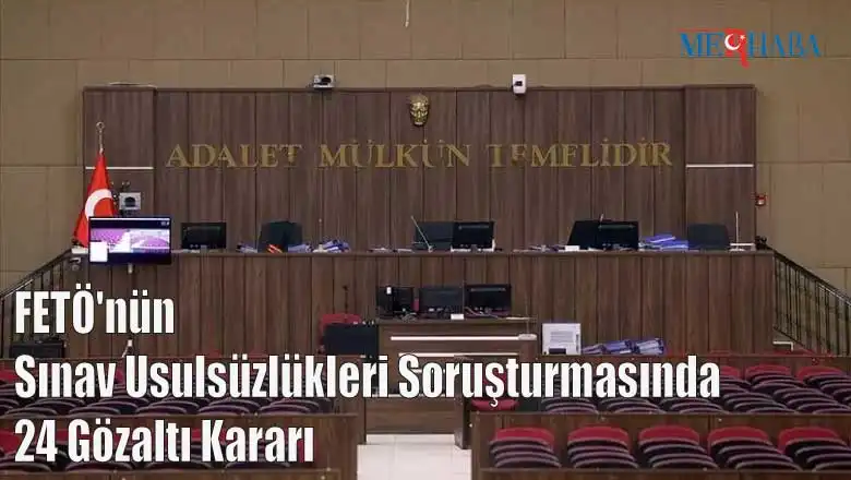 FETÖ'nün Sınav Usulsüzlükleri Soruşturmasında 24 Gözaltı Kararı