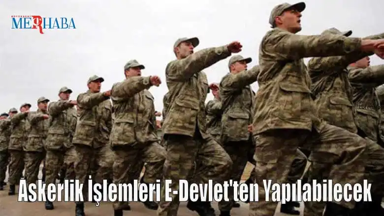 Askerlik İşlemleri E-Devlet'ten Yapılabilecek