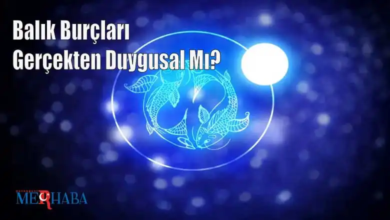Balık Burçları Gerçekten Duygusal Mı?