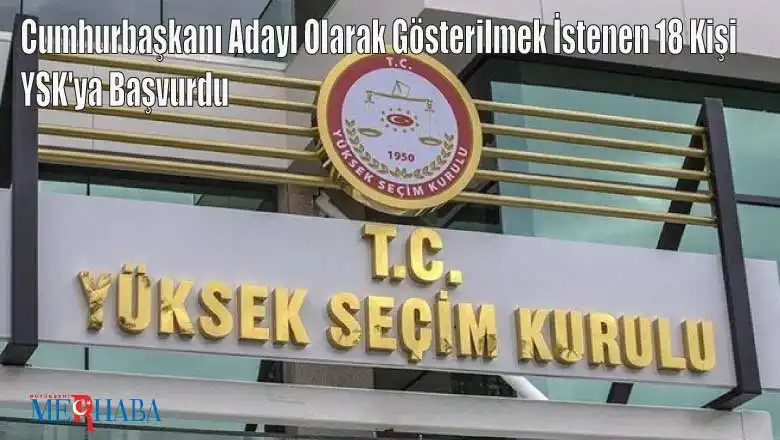 Cumhurbaşkanı Adayı Olarak Gösterilmek İstenen 18 Kişi YSK'ya Başvurdu