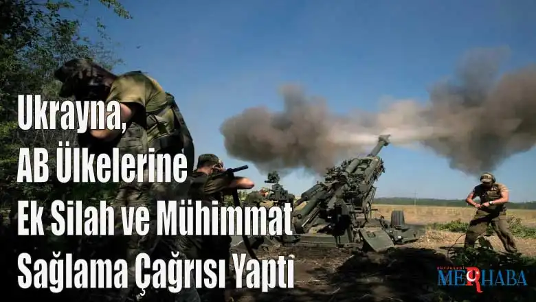 Ukrayna, AB Ülkelerine Ek Silah ve Mühimmat Sağlama Çağrısı Yaptı