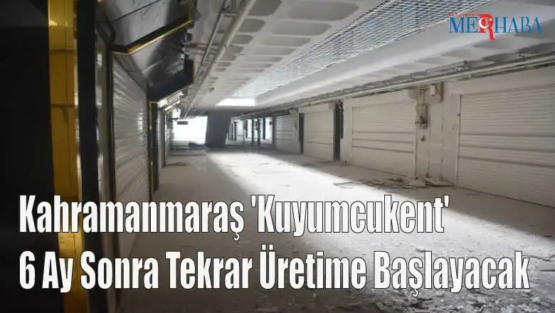 Kahramanmaraş 'Kuyumcukent' 6 Ay Sonra Tekrar Üretime Başlayacak