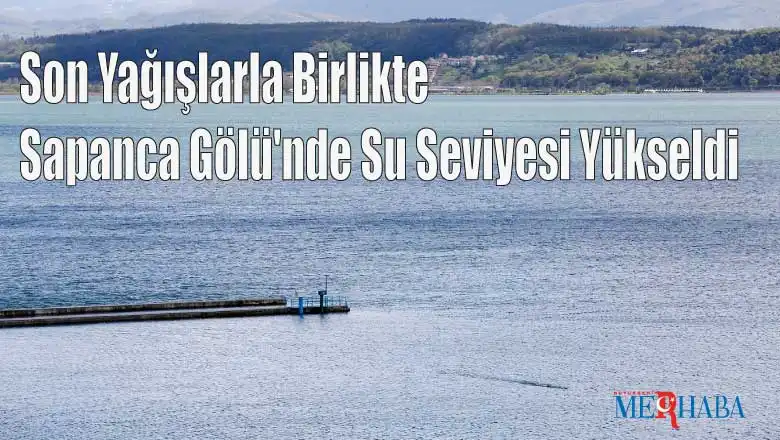 Son Yağışlarla Birlikte Sapanca Gölü'nde Su Seviyesi Yükseldi