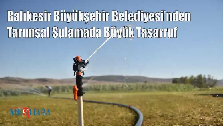 BBB'den Tarımsal Sulamada Büyük Tasarruf